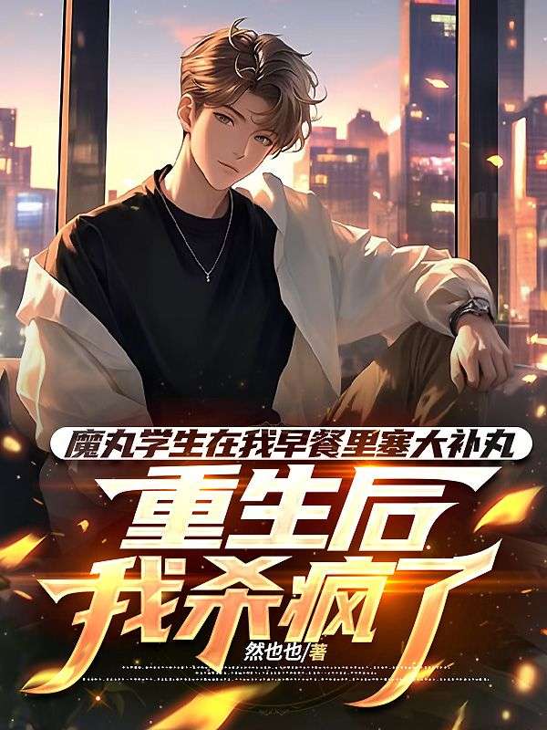 魔丸學生在我早餐裏塞大補丸，重生後我殺瘋了