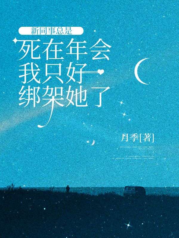 新同事總是死在年會，我隻好綁架她了