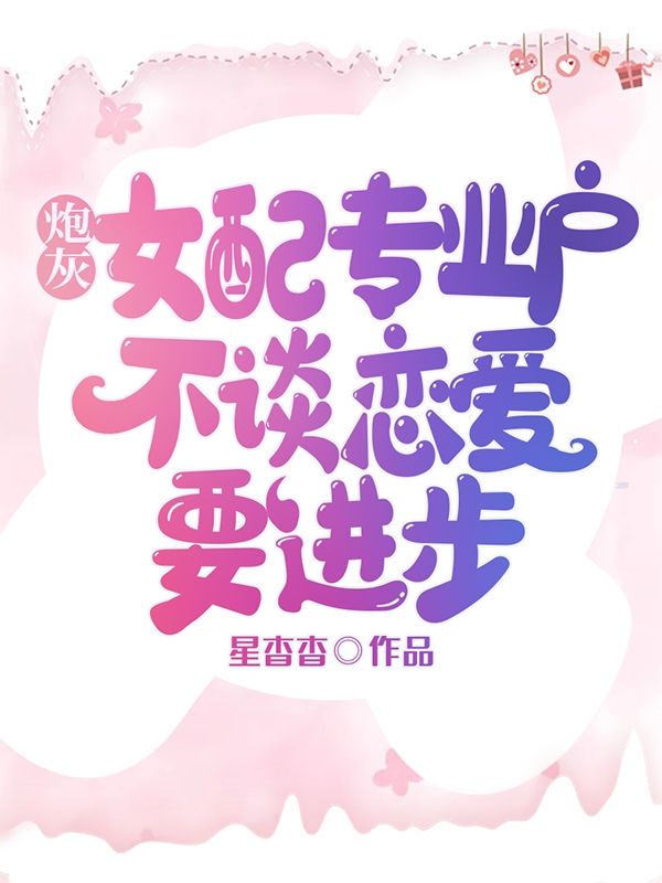 炮灰女配專業戶，不談戀愛要進步