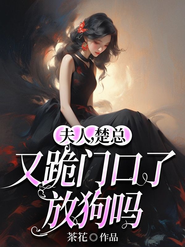 夫人，楚總又跪門口了，放狗嗎