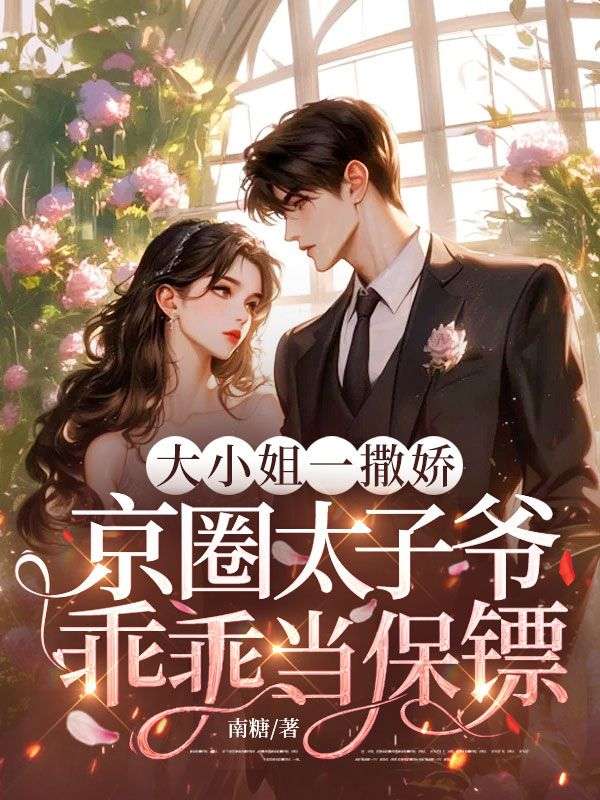 大小姐一撒嬌，京圈太子爺乖乖當保鏢