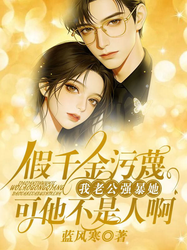 假千金汙蔑我老公強暴她，可他不是人啊
