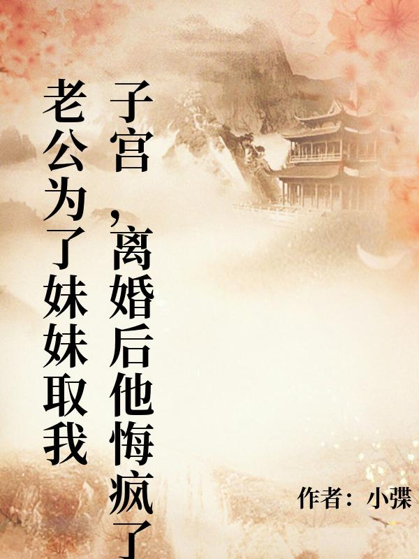 老公為了妹妹取我子宮，離婚後他悔瘋了