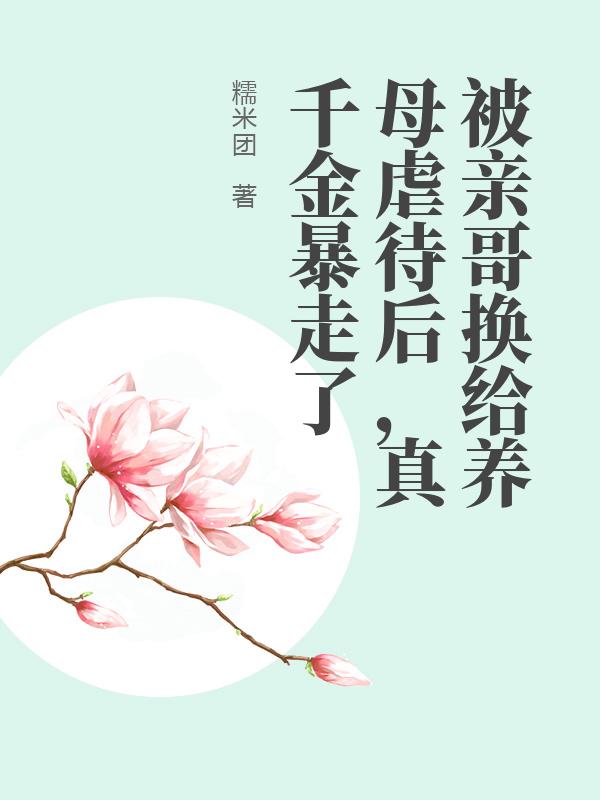 被親哥換給養母虐待後，真千金暴走了