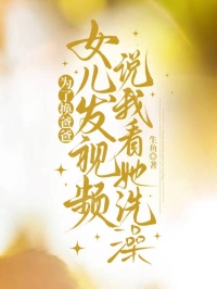 為了換爸爸，女兒發視頻說我看她洗澡