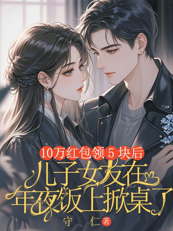 10萬紅包領5塊後，兒子女友在年夜飯上掀桌了