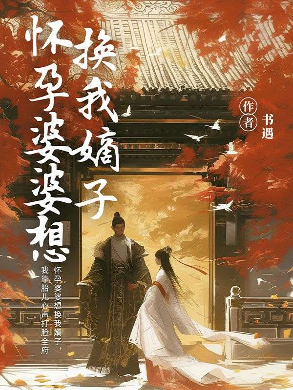 懷孕婆婆想換我嫡子，我靠胎兒心聲打臉全府