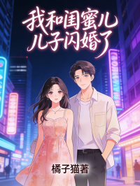 我和閨蜜兒子閃婚了