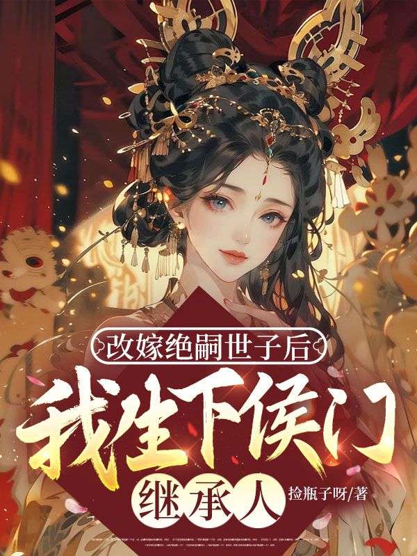 改嫁絕嗣世子後，我生下侯門繼承人