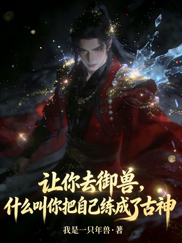 讓你去禦獸，什麼叫你把自己練成了古神