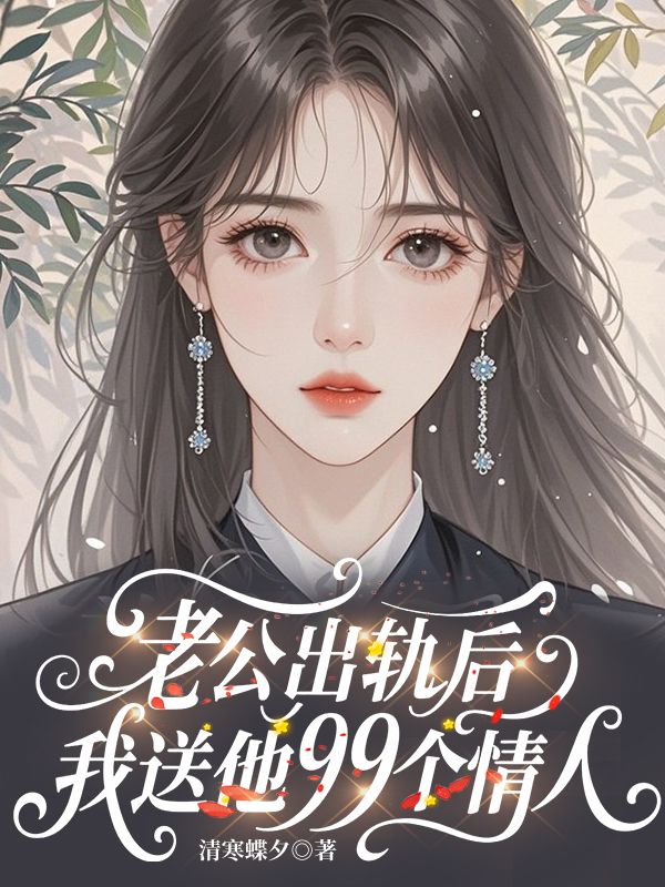 老公出軌後我送他99個情人