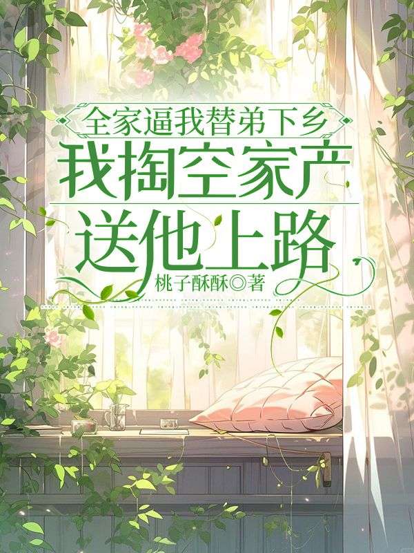 全家逼我替弟下鄉，我掏空家產送他上路