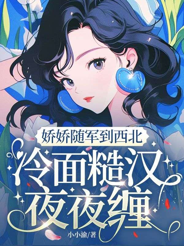 嬌嬌隨軍到西北，冷麵糙漢夜夜纏