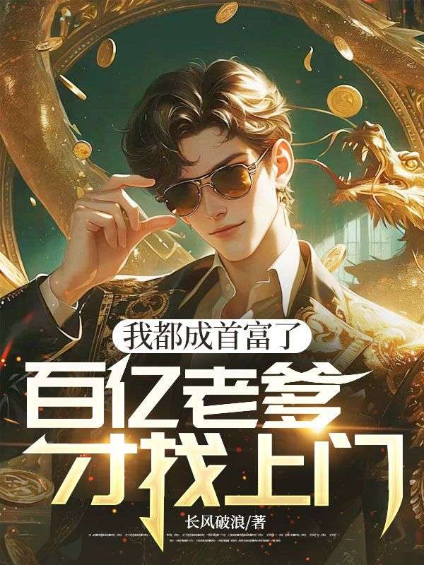 我都成首富了，百億老爹才找上門