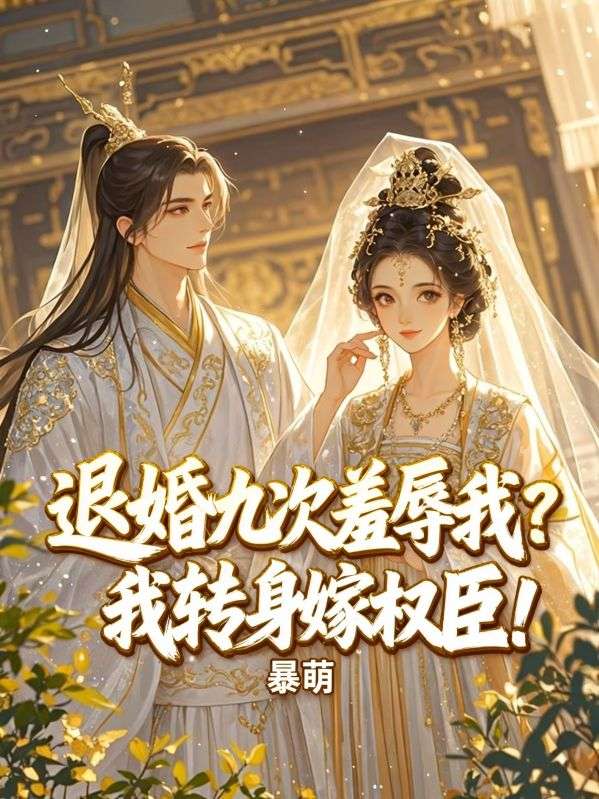 退婚九次羞辱我？我轉身嫁權臣！