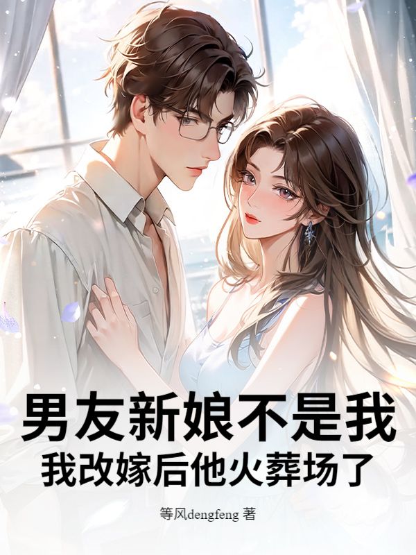 男友新娘不是我，我改嫁後他火葬場了
