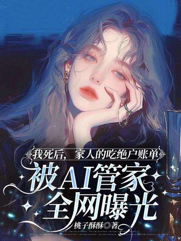 我死後，家人的吃絕戶賬單被AI管家全網曝光