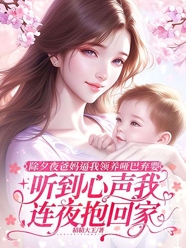 除夕夜爸媽逼我領養啞巴棄嬰，聽到心聲我連夜抱回家
