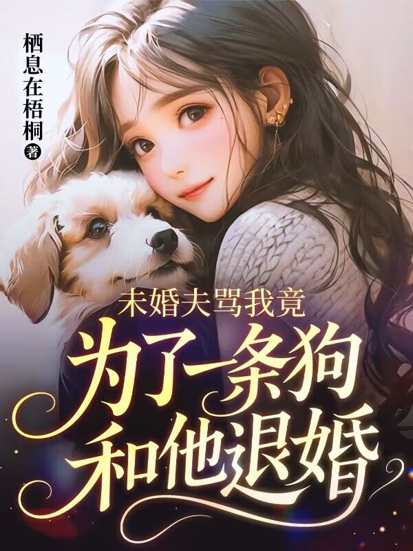 未婚夫罵我竟為了一條狗和他退婚