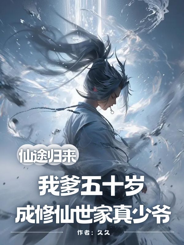 仙途歸來，我爹五十歲成修仙世家真少爺