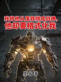 我將他從廢鐵拚成戰神，他卻要格式化我