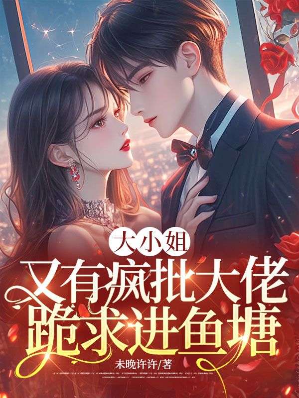 大小姐，又有瘋批大佬跪求進魚塘