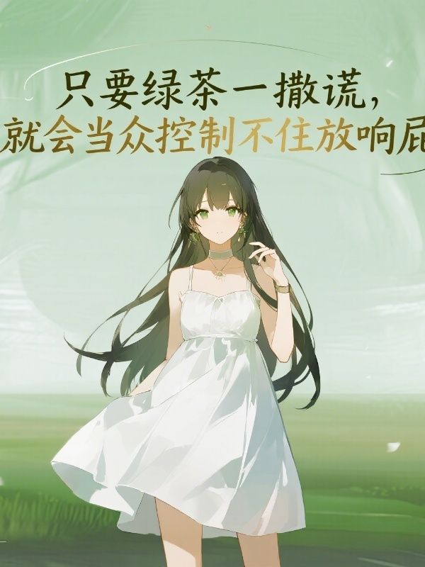 隻要綠茶一撒謊，就會當眾控製不住放響屁