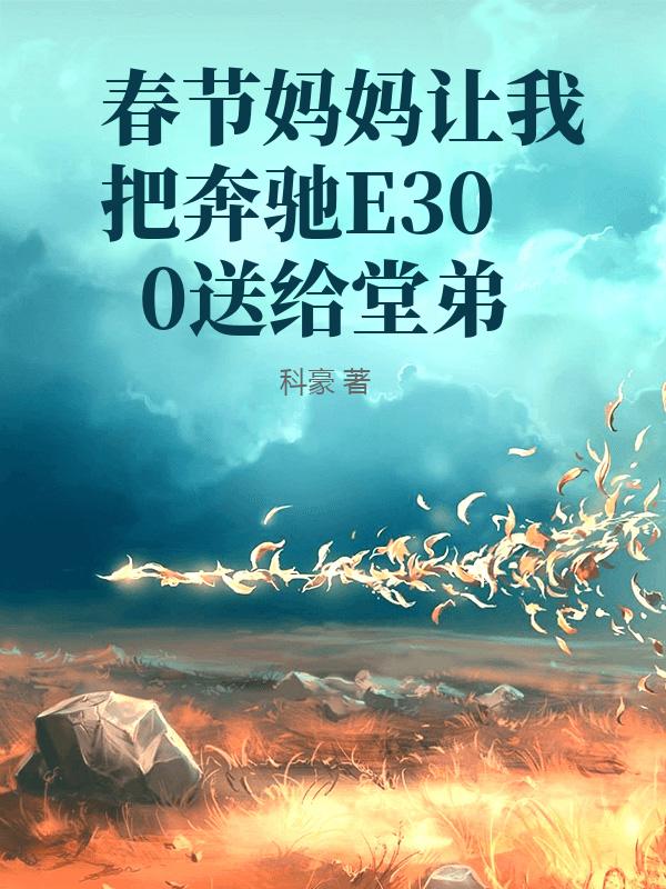 春節媽媽讓我把奔馳E300送給堂弟