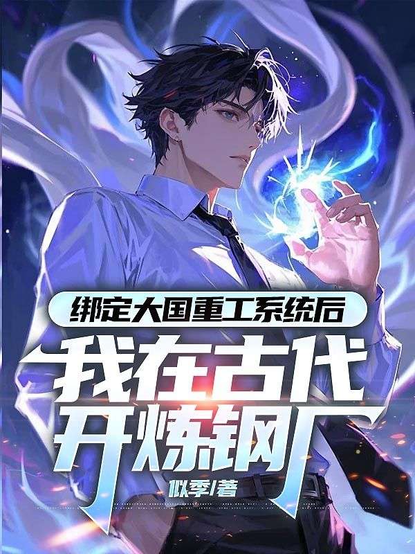 綁定大國重工係統後，我在古代開煉鋼廠