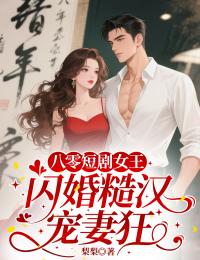 八零短劇女王：閃婚糙漢寵妻狂
