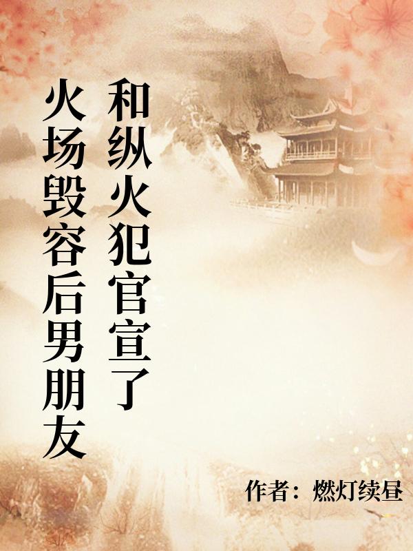 火場毀容後男朋友和縱火犯官宣了
