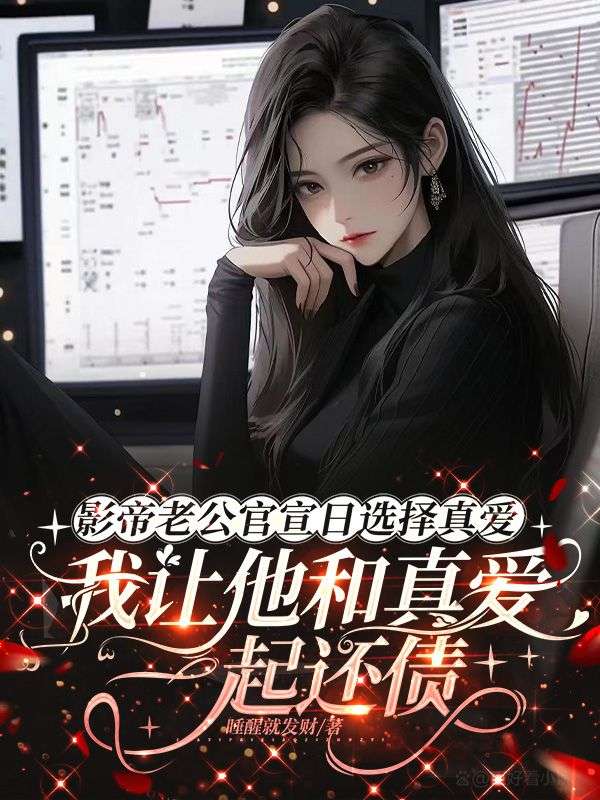 影帝老公官宣日選擇真愛，我讓他和真愛一起還債