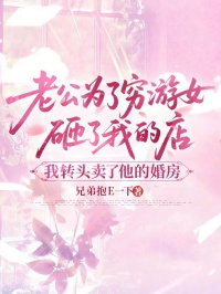 老公為了窮遊女砸了我的店，我轉頭賣了他的婚房