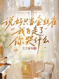 說好隻當金絲雀，我飛走後你哭什麼