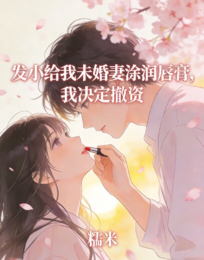 發小給我未婚妻塗潤唇膏，我決定撤資