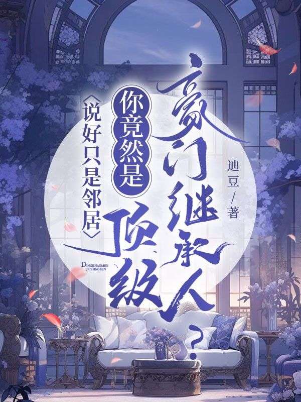 說好隻是鄰居，你竟然是頂級豪門繼承人？