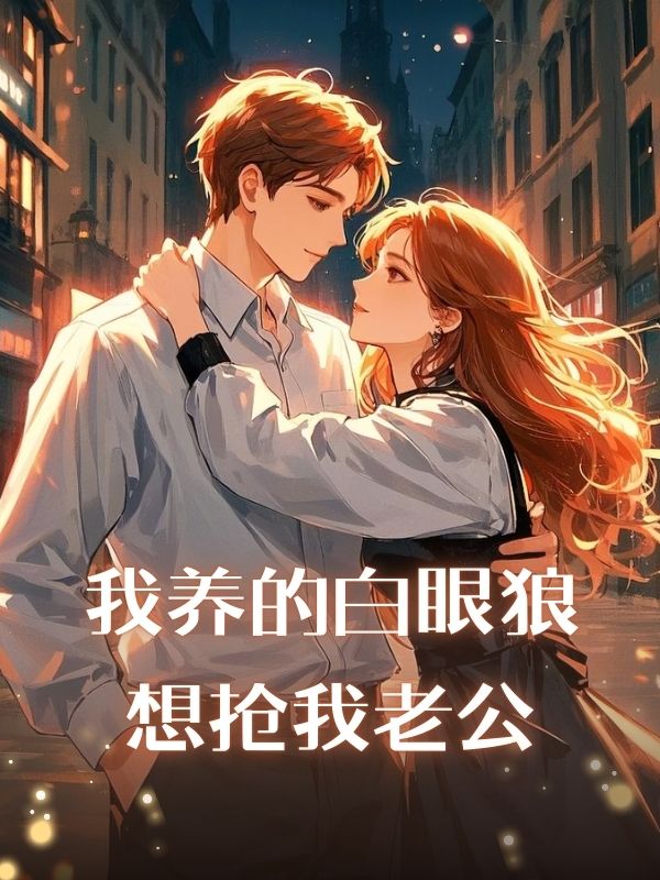 我養的白眼狼想搶我老公
