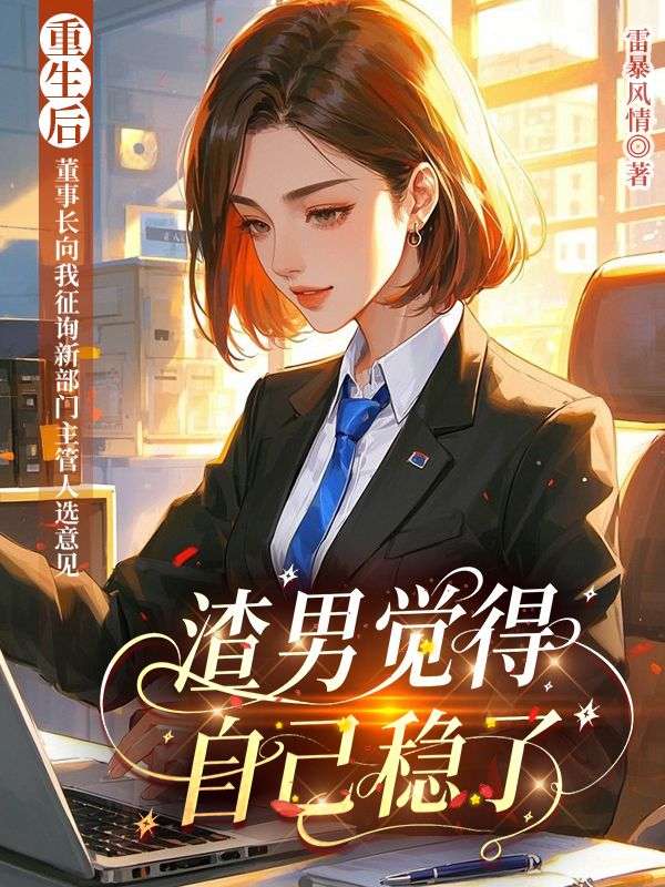重生後，董事長向我征詢新部門主管人選意見，渣男覺得自己穩了