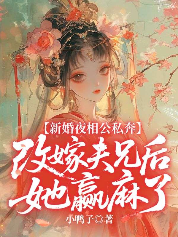新婚夜相公私奔，改嫁夫兄後她贏麻了