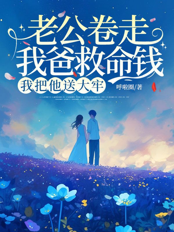 老公卷走我爸救命錢我把他送大牢