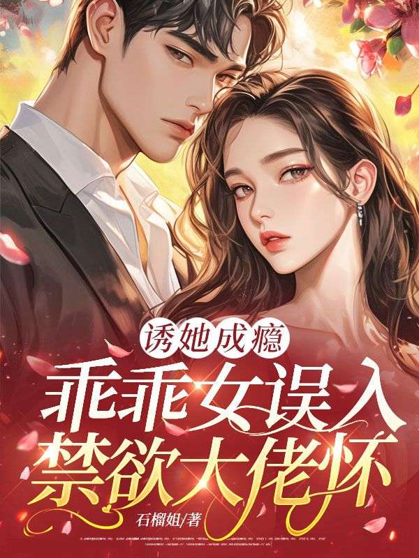 誘她成癮：乖乖女誤入禁欲大佬懷