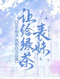 過年相親，我把百萬總裁讓給綠茶表妹