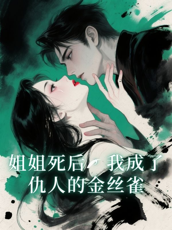 姐姐死後，我成了仇人的金絲雀