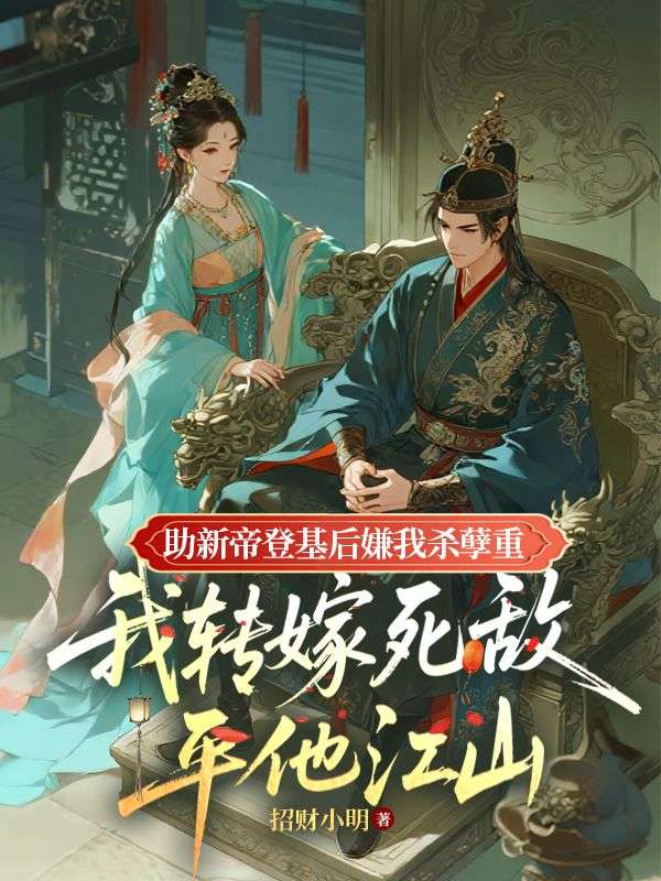 助新帝登基後嫌我殺孽重，我轉嫁死敵平他江山
