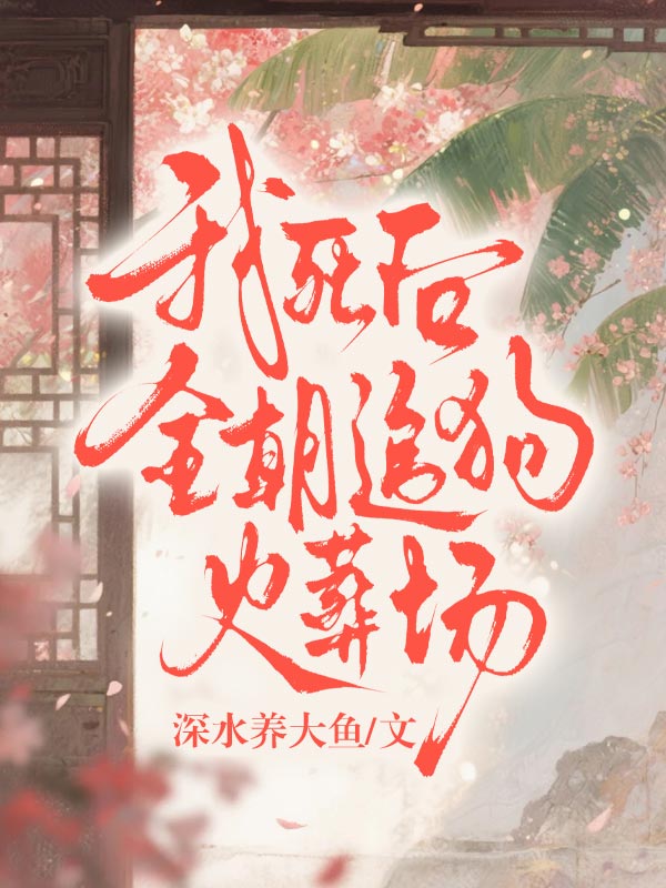 我死後，全朝追狗火葬場