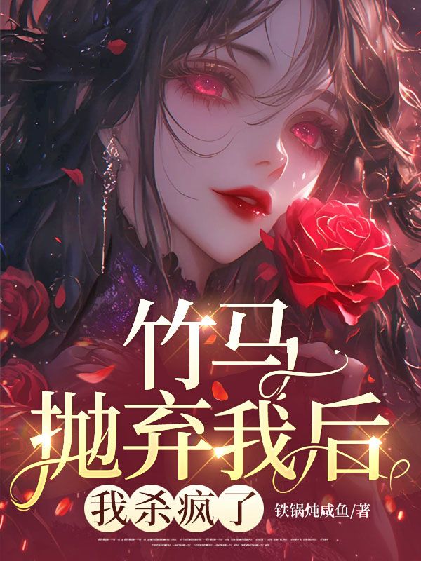 竹馬拋棄我後，我殺瘋了