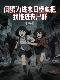 閨蜜為進末日堡壘把我推進喪屍群