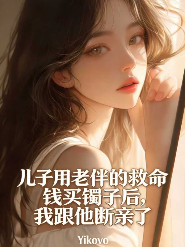 兒子用老伴的救命錢買鐲子後，我跟他斷親了