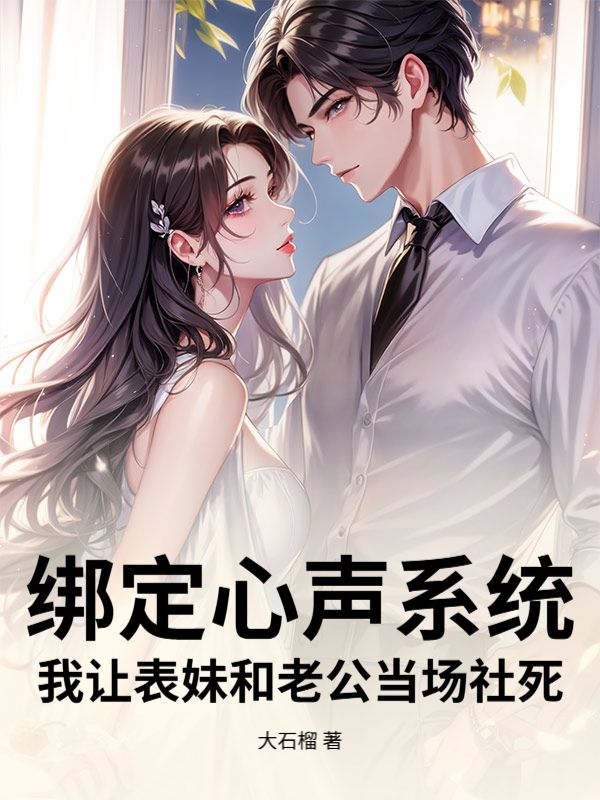 綁定心聲係統，我讓表妹和老公當場社死