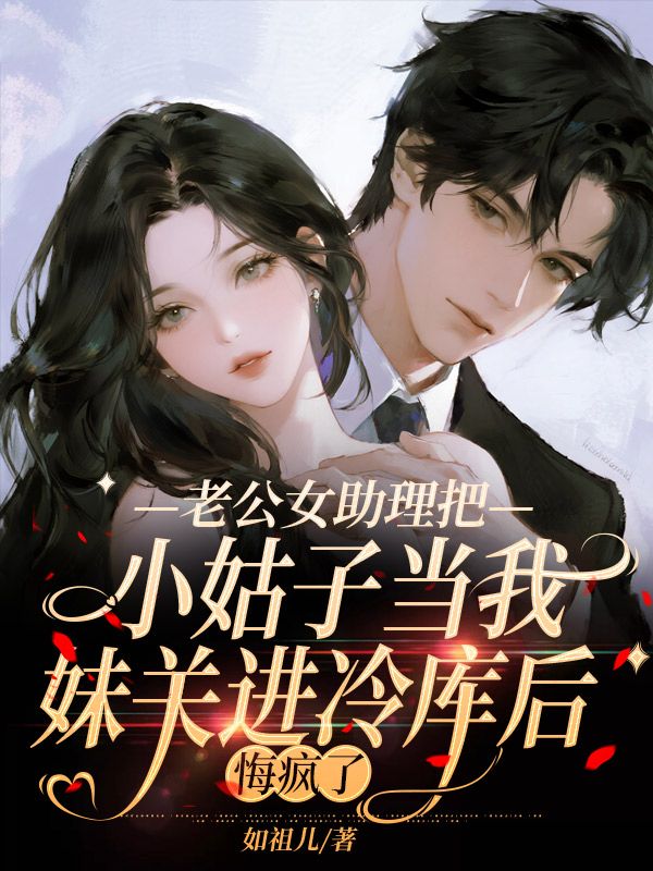 老公女助理把小姑子當我妹關進冷庫後，悔瘋了